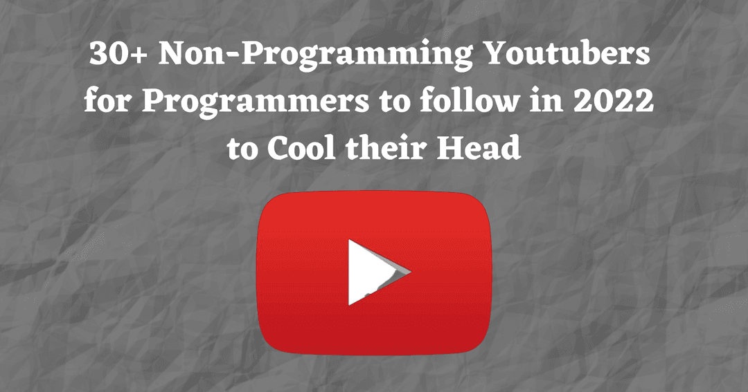 30+ Non-Programming Youtubers for Programmers to follow in 2022 to Cool their Head